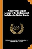 A Hebrew and English Lexicon to the Old Testament; Including the Biblical Chaldee