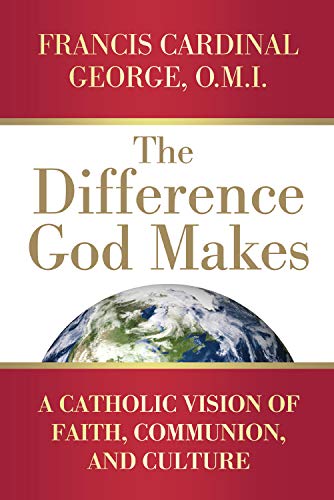 The Difference God Makes: A Catholic Vision of Faith, Communion,