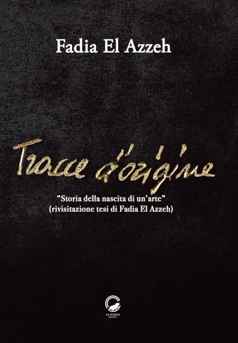 Tracce d'origine. Storia della nascita di un'arte (rivisitazione della tesi di Fadia El Azzeh)