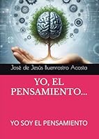 YO, EL PENSAMIENTO...: YO SOY EL PENSAMIENTO (Spanish Edition) B0D6WD1LNQ Book Cover