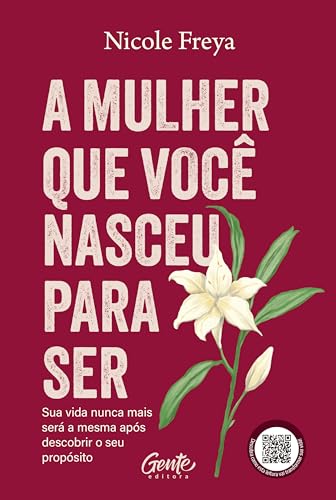 A mulher que você nasceu para ser: Sua vida nunca mais será a mesma após descobrir o seu propósito