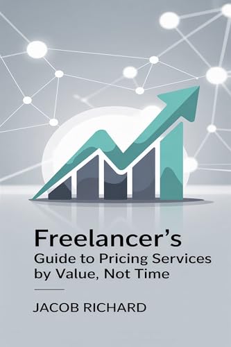 Freelancer’s Guide to Pricing Services by Value, Not Time: Earn More by Charging for Impact, Not Hours.