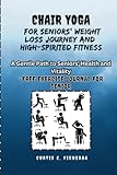 Chair Yoga for Seniors' Weight Loss Journey and high-spirited Fitness: A Gentle Path to Seniors' Health and Vitality+ exercise journal for senior -  Independently published