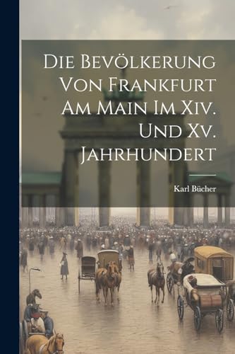 Die Bevölkerung Von Frankfurt Am Main Im Xiv. Und Xv. Jahrhundert (German Edition)