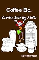 Coffee Etc.: Coloring Book for Adults 152279137X Book Cover