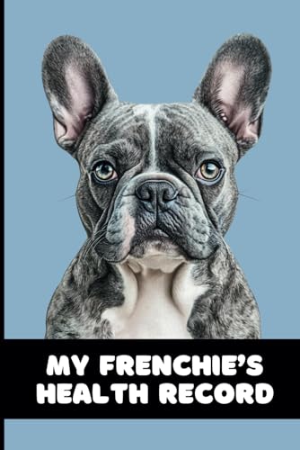 My Frenchie’s Health Record: A 66 Page Book to Keep Your Dog’s Important Information