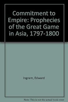 Hardcover Commitment to Empire: Prophecies of the Great Game in Asia, 1797-1800 Book
