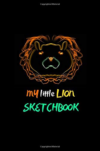 My Little Lion Sketchbook: SketchBook: 6" X 9", Lion Edition Artist Sketchbook: 100 pages, Sketching, Drawing and Creative Doodling. Notebook and ... (Workbook and Handbook) (The Lion Edition)