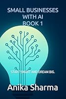 SMALL BUSINESSES WITH AI - BOOK 1: START SMART AND DREAM BIG. B0G2SJNHZ9 Book Cover
