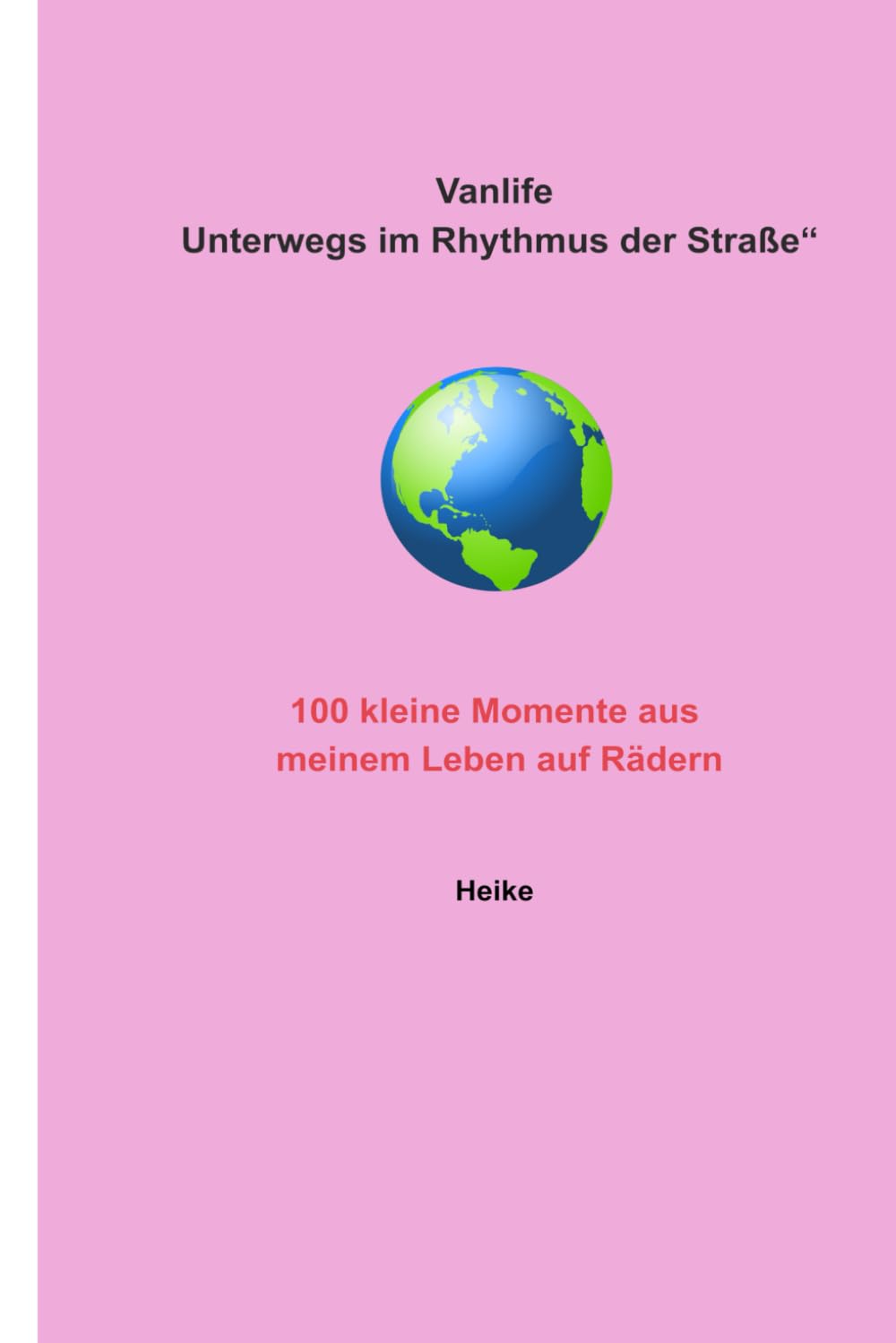 Vanlife – Unterwegs im Rhythmus der Straße: 100 kleine Momente aus meinem Leben auf Rädern