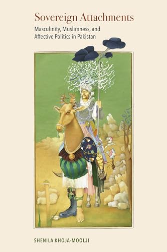 Sovereign Attachments: Masculinity, Muslimness, And Affective Politics In Pakistan