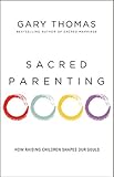 Sacred Parenting: How Raising Children Shapes Our Souls