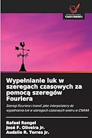 Wypelnianie luk w szeregach czasowych za pomoca szeregów Fouriera: Szeregi Fouriera i transf. jako interpolatory do wypelniania luk w szeregach czasowych wiatru w CNAAA (Polish Edition) 6206832147 Book Cover