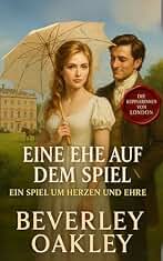 Eine Ehe auf dem Spiel: Ein Spiel um Herzen und Ehre mit höchstem Einsatz (Die Kupplerinnen von London 3) (German Edition)