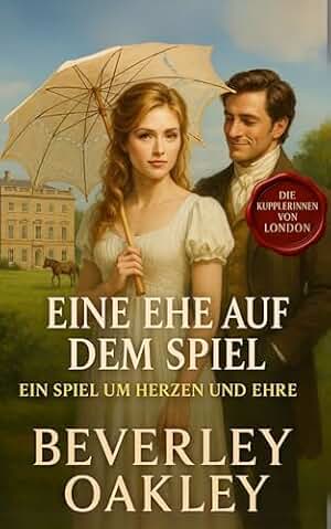 Eine Ehe auf dem Spiel: Ein Spiel um Herzen und Ehre mit höchstem Einsatz (Die Kupplerinnen von London 3) (German Edition)