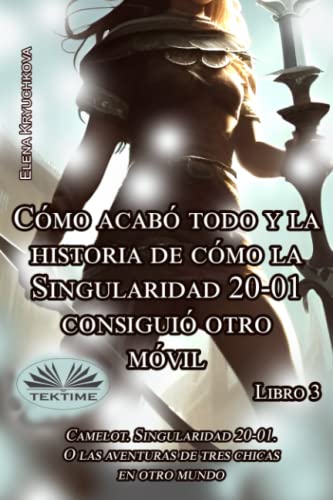 Libro 3. Cómo Acabó Todo Y La Historia De Cómo La Singularidad 20-01 Consiguió Otro Móvil (Spanish Edition)