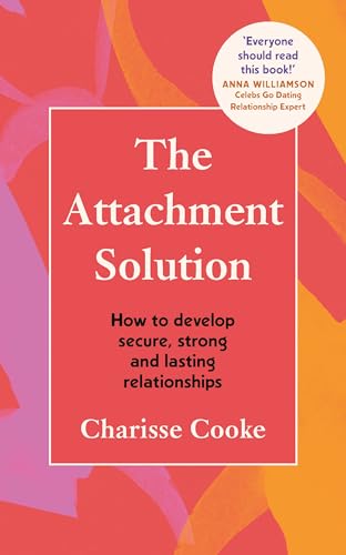 The Attachment Solution: How to develop strong, secure and lasting relationships