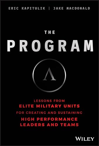 The Program: Lessons From Elite Military Units for Creating and Sustaining High Performance Leaders...