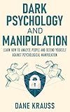 Dark Psychology and Manipulation: Learn how to analyze people and defend yourself against psychological manipulation (Mind Books for Beginners Book 6)