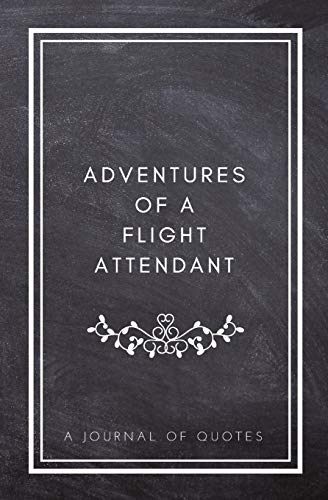 Adventures of A Flight Attendant: A Journal of Quotes: Prompted Quote Journal (5.25inx8in) Flight Attendant Gift for Men or Women, Flight Attendant ... Gift Ideas, QUOTE BOOK FOR FLIGHT ATTENDANTS