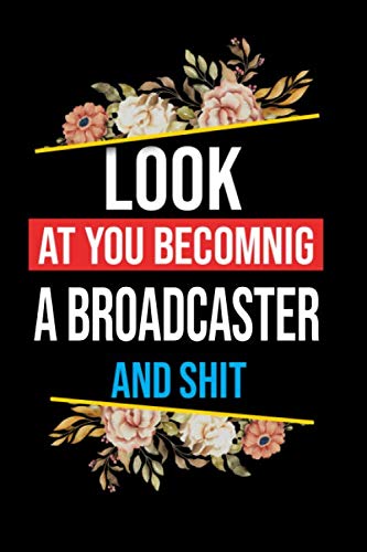 Look At You Becoming a Broadcaster: Lined Composition Notebook Gift for a Broadcaster Funy Birthday Gift Journal / 6”X9” - 120 Page