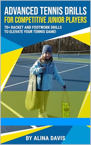 Advanced tennis drills for competitive junior players: 70+ racket and footwork drills to elevate your tennis game!
