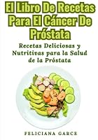 El Libro De Recetas Para El Cáncer De Próstata: Recetas Deliciosas y Nutritivas para la Salud de la Próstata (Spanish Edition) B0CR1R7HDR Book Cover