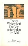 Das Verschwinden im Bild - Dieter Wellershoff 