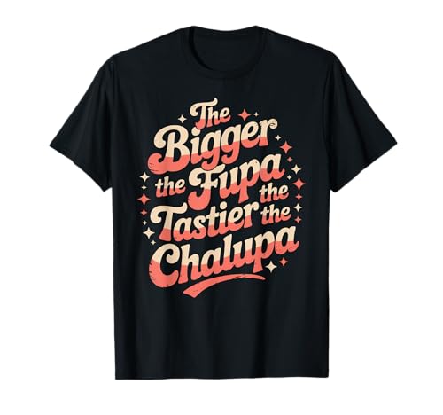 Funny Bigger FUPA Tastier Chalupa Humor Saying Joke Spanish T-Shirt