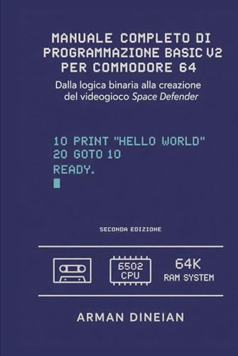 MANUALE COMPLETO DI PROGRAMMAZIONE BASIC V2 PER COMMODORE 64: Dalla logica binaria alla creazione del gioco Space Defender