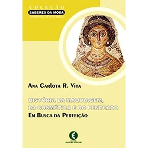 História da Maquiagem, da Cosmética e do Penteado: Em Busca da Pe...
