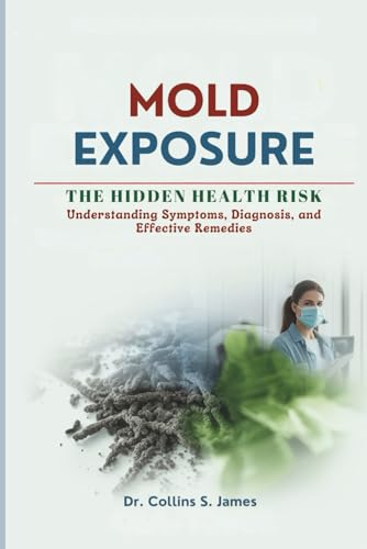 MOLD EXPOSURE THE HIDDEN HEALTH RISK: Understanding Symptoms, Diagnosis, and