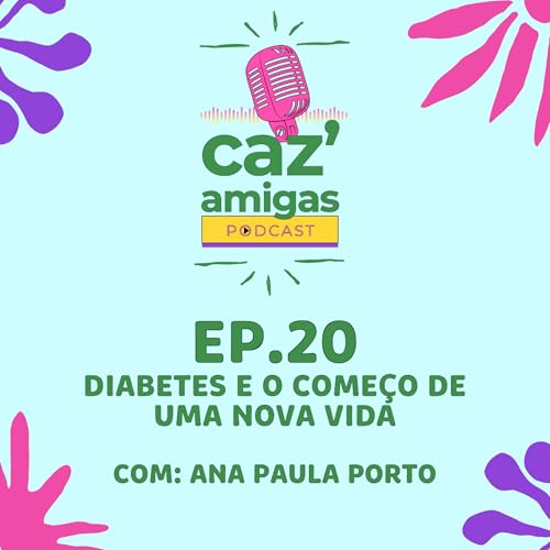 EP 20 - Diabetes e o Come&ccedil;o de Uma Nova Vida | Com Ana Paula Porto