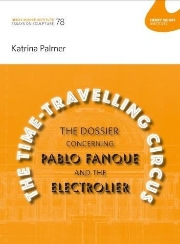 The Time-Travelling Circus: The Dossier concerning Pablo Fanque and the Electrolier: Katrina Palmer: Essays in Sculpture 78 (Henry Moore) (Essays on Sculpture)