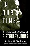 In Our Time: The Life and Ministry of E. Stanley Jones