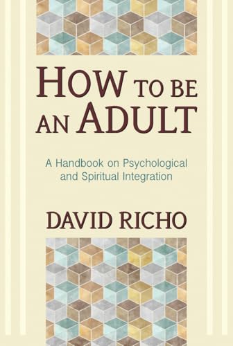 How to Be an Adult: A Handbook on Psychological and Spiritual Integration