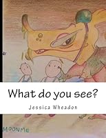 What Do You See?: An Adventure in Illustration 151226007X Book Cover