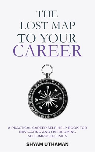 The Lost Map To Your Career: A Practical Career Self Help Book for Navigating and Overcoming Self-Imposed Limits