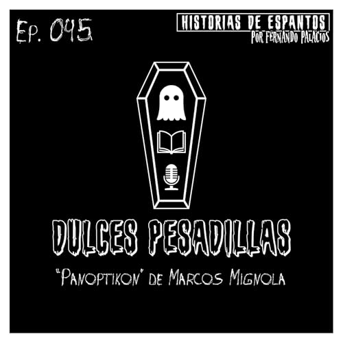 Ep. 045 - Dulces Pesadillas - "Panoptikon" de Marcos Mignola / [Historias Fantásticas]