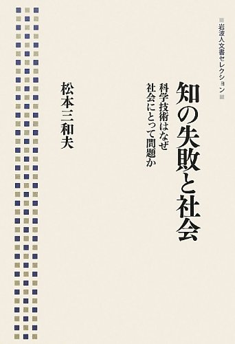 知の失敗と社会――科学技術はなぜ社会にとって問題か (岩波人文書セレ 知の失敗と社会――科学技術はなぜ社会にとって問題か (岩波人文書セレ