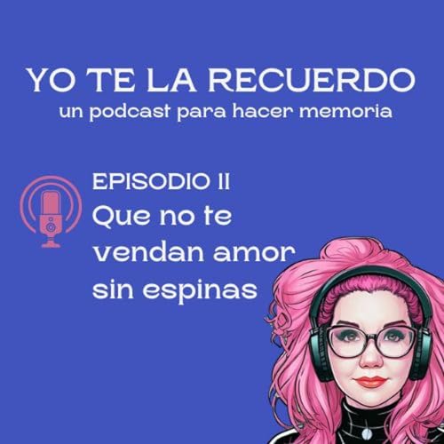 E02 • Que no te vendan amor sin espinas • Yo te la recuerdo Podcast Por arte de portada