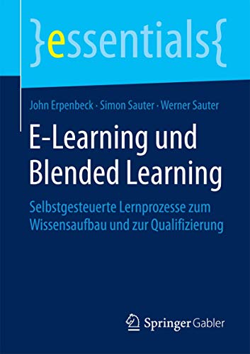 E-Learning und Blended Learning: Selbstgesteuerte Lernprozesse zum Wissensaufbau und zur Qualifizier