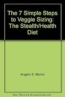 The 7 Simple Steps to Veggie Sizing: The Stealth/Health Diet B000MQ5YQW Book Cover