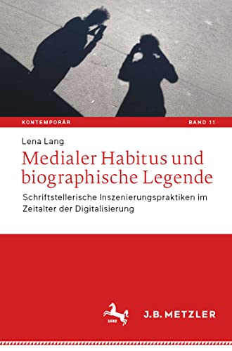 Medialer Habitus und biographische Legende: Schriftstellerische Inszenierungspraktiken im Zeitalter der