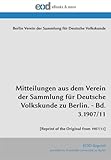  Mitteilungen aus dem Verein der Sammlung für Deutsche Volkskunde zu Berlin. - Bd. 3.1907/11: [Reprint of the Original from 1907/11]