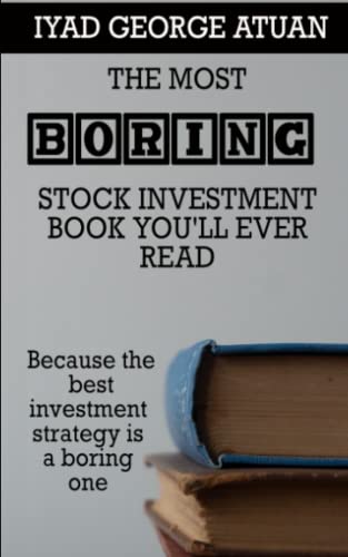 The Most Boring Stock Investment Book You'll Ever Read: Because the best investment strategy is a boring one