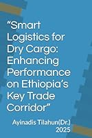 “Smart Logistics for Dry Cargo: Enhancing Performance on Ethiopia’s Key Trade Corridor” B0G2SM78HX Book Cover