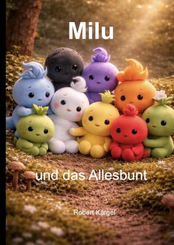 Milu und das Allesbunt: Vielleicht fühlt dein Kind mehr, als du sehen kannst.