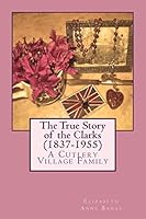 The True Story of the Clarks (1837-1955): A Cutlery Village Family 1512194905 Book Cover
