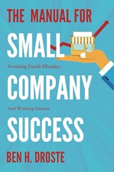Paperback The Manual for Small Company Success: Avoiding Dumb Mistakes and Working Smarter Book